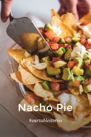 Nacho Pie #ourtablestories